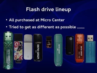 Flash drive lineup
●

All purchased at Micro Center

●

Tried to get as different as possible ........

 