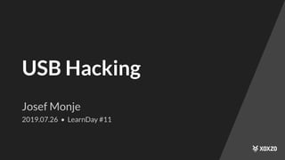 USB Hacking
Josef Monje
2019.07.26 • LearnDay #11
 