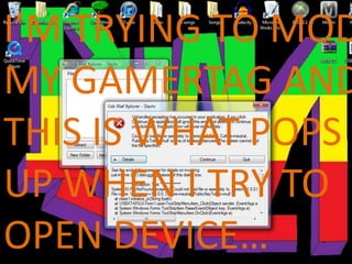 I’M TRYING TO MOD MY GAMERTAG AND THIS IS WHAT POPS UP WHEN I TRY TO OPEN DEVICE… 