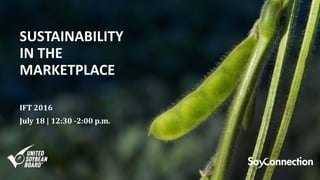 SUSTAINABILITY
IN THE
MARKETPLACE
July 18 | 12:30 -2:00 p.m.
IFT 2016
 