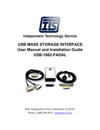 USB MASS STORAGE INTERFACE
User Manual and Installation Guide
USB-1662-FADAL
9182 Independence Ave. Chatsworth, CA 91311
Phone: 1-800-342-3475 www.itscnc.com
 