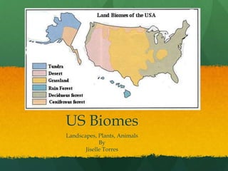 US Biomes
Landscapes, Plants, Animals
By
Jiselle Torres
 