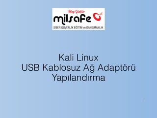 Kali Linux
USB Kablosuz Ağ Adaptörü
Yapılandırma
1
 