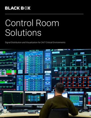 MORE INFORMATION BLACKBOX.COM/CONTROLROOMS 1
Signal Distribution and Visualization for 24/7 Critical Environments
Control Room
Solutions
 