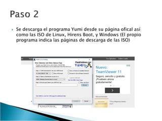  Se descarga el programa Yumi desde su página ofical así
como las ISO de Linux, Hirens Boot, y Windows (El propio
programa indica las páginas de descarga de las ISO)