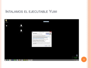 INTALAMOS EL EJECUTABLE YUMI
3
 