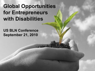 Global Opportunities<br />for Entrepreneurs<br />with Disabilities<br />US BLN Conference<br />September 21, 2010<br />