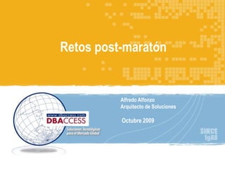 Perfil DBAccess Retos post-maratón Alfredo Alfonzo Arquitecto de Soluciones Octubre 2009 