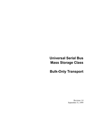 Universal Serial Bus
Mass Storage Class
Bulk-Only Transport
Revision 1.0
September 31, 1999
 