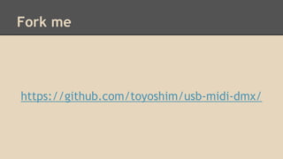 Fork me

https://github.com/toyoshim/usb-midi-dmx/

 