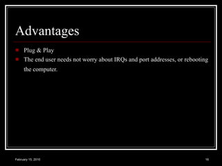 Advantages Plug & Play The end user needs not worry about IRQs and port addresses, or rebooting the computer.   
