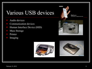 Various USB devices Audio devices Communication devices Human Interface Device (HID) Mass Storage Printer Imaging  