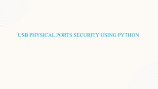 USB PHYSICAL PORTS SECURITY USING PYTHON
 