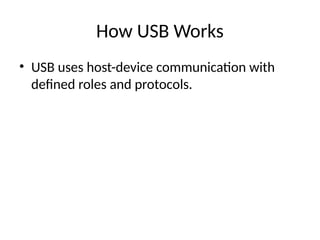 How USB Works
• USB uses host-device communication with
defined roles and protocols.
 