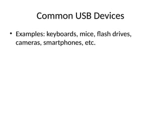 Common USB Devices
• Examples: keyboards, mice, flash drives,
cameras, smartphones, etc.
 