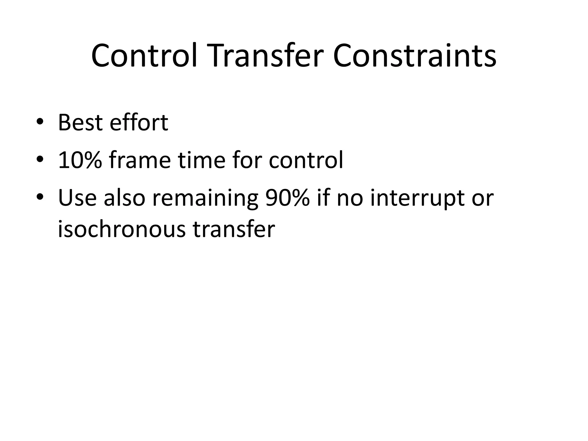Control Transfer Constraints
• Best effort
• 10% frame time for control
• Use also remaining 90% if no interrupt or
isochronous transfer
 