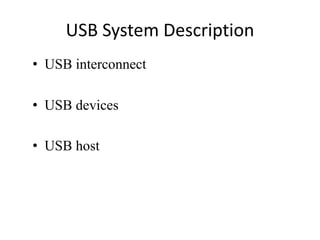 USB System Description
• USB interconnect
• USB devices
• USB host
 