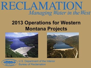 2013 Operations for Western
Montana Projects
 