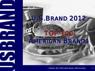 U.S.BRAND 2012

   TOP 100
AMERICAN BRANDS



    | U.S.Brand 2012 | TOP American Brands | MPP Consulting |   |1|
 