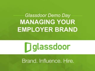Glassdoor Demo Day
MANAGING YOUR
EMPLOYER BRAND
 
