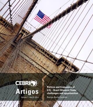 Politics and Economics of
U.S. - Brazil Bilateral Trade:
challenges and opportunities
Rodrigo Rocha Coutinho
Artigos
Volume 1 | Ano 9 | 2014
 