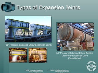 Types of Expansion Joints 54 "  Pressure Balanced Elbow Turbine Crossover Expansion Joint (Refurbished) 36 "  Pressure Balanced Elbow Expansion Joints 