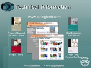 Technical Information www.pipingtech.com Fatigue Testing Pressure Balanced Expansion Joints Heat Exchanger Shell Bellows High Temp Furnace Seal Bag 