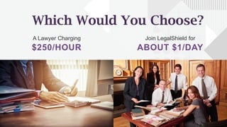 23
A Lawyer Charging
$250/HOUR
Join LegalShield for
ABOUT $1/DAY
Which Would You Choose?
 