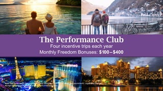 The Performance Club
Four incentive trips each year
Monthly Freedom Bonuses: $100–$400
Note: See Performance Club brochure and your Associate Agreement for details and requirements. LegalShield reserves
the right to change or modify this program at any time upon notice.
 