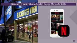 Disruptive Innovation. Simpler. Easier. More affordable.
 