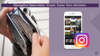 Disruptive Innovation. Simpler. Easier. More affordable.
 