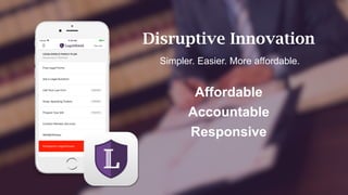 Affordable
Accountable
Responsive
Disruptive Innovation
Simpler. Easier. More affordable.
 