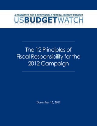 The 12 Principles of
Fiscal Responsibility for the
     2012 Campaign




         December 15, 2011
        September 7, 2011
 