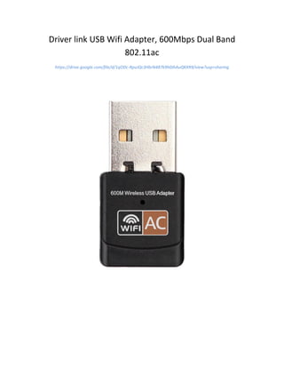 Driver link USB Wifi Adapter, 600Mbps Dual Band
802.11ac
https://drive.google.com/file/d/1qODc-RpuJQc3HbrN487k9h0JhAuQKXR9/view?usp=sharing
 