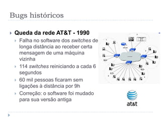 Bugs históricosTherac-25 – 1985/1987Dispositivo de terapia por radiação sobre células cancerosas falha e libera doses letais de radiação em vários consultórios médicosCondição de disputa no SO5 mortes, várias pessoas feridas