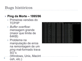 Bugs históricosMíssil Patriot – 1991Dhahran, IraqueErro de software no relógio do míssil: a cada 100 horas o relógio interno do sistema desviava um terço de segundoRecomendação era rebootar o sistema de tempos em temposResultado: 600 metros de erro na distância em uma interceptação28 soldados americanos mortos