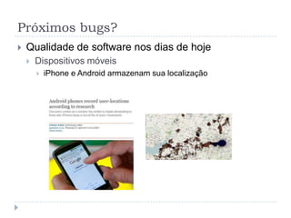 Próximos bugs?Qualidade de software nos dias de hojeGoverno eletrônico	Como ter um design universal?Transparência dos dados