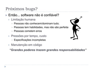 Próximos bugs?Qualidade de software nos dias de hojeUrna eletrônicaFabricante diz não ser seguraPossibilidade de boot pelo disco externoNão tem auditoria independenteUsava como SO: VirtuOS, Windows CE e agora Linux