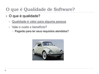 O que é Qualidade de Software?Ideias sobre qualidade de softwareDefeito zero é alta qualidadeGrande número de funções é alta qualidadeCodificação elegante é alta qualidadeAlto desempenho é alta qualidadeBaixo custo de desenvolvimento é alta qualidadeDesenvolvimento rápido é alta qualidadeFacilidade para o usuário é alta qualidade