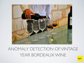 ANOMALY DETECTION OFVINTAGE
YEAR BORDEAUX WINE
 