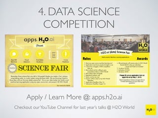 4. DATA SCIENCE
COMPETITION
Apply / Learn More @: apps.h2o.ai
Checkout ourYouTube Channel for last year’s talks @ H2O World
 