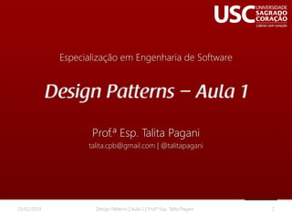 Especialização em Engenharia de Software

Prof.ª Esp. Talita Pagani
talita.cpb@gmail.com | @talitapagani

21/02/2014

Design Patterns | Aula 1 | Prof.ª Esp. Talita Pagani

1

 