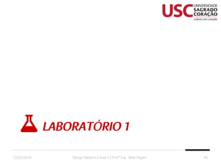 22/02/2014

Design Patterns | Aula 2 | Prof.ª Esp. Talita Pagani

46

 