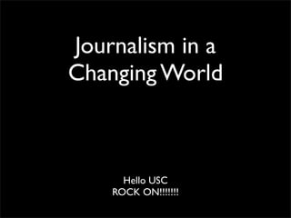 Journalism in a
Changing World



      Hello USC
    ROCK ON!!!!!!!