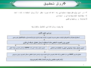 ‫تحقیق‬ ‫روش‬
‫از‬ ‫نظر‬ ‫مورد‬ ‫اهداف‬ ‫به‬ ‫دستیابی‬ ‫جهت‬ ‫پژوهش‬ ‫این‬ ‫در‬2‫است‬ ‫شده‬ ‫استفاده‬ ‫روش‬
1-‫کتابخانه‬ ‫مطالعه‬‫اسنادی‬ ‫و‬ ‫ای‬
2-‫مدل‬‫روشهای‬ ‫و‬ ‫ها‬‫کمی‬
‫نظری‬ ‫متون‬ ‫بررسی‬
‫رسمی‬ ‫غير‬ ‫سکونتگاههای‬ ‫تواتمندسازی‬ ‫طرح‬ ‫اجرای‬ ‫و‬ ‫تهيه‬ ‫فرایند‬ ‫در‬ ‫شهری‬ ‫مدیریت‬ ‫سنجی‬ ‫طرفيت‬ ‫های‬‫شاخص‬ ‫و‬ ‫معيارها‬ ‫استخراج‬
‫فازی‬ ‫ای‬ ‫شبکه‬ ‫تحليل‬ ‫ازمدل‬ ‫استفاده‬ ‫با‬ ‫ها‬ ‫اشخص‬ ‫اهميت‬ ‫وزن‬ ‫تعيين‬
‫شده‬ ‫کمی‬ ‫سوات‬ ‫جدول‬ ‫تدوین‬(QSPM)‫کيفی‬ ‫سوات‬ ‫ماتریس‬ ‫براساس‬ ‫شاخص‬ ‫هر‬ ‫تفکيک‬ ‫به‬ ‫کيفی‬ ‫موضوعی‬ ‫سوات‬ ‫جدول‬ ‫تدوین‬
‫تحليل‬‫ماتریس‬SWOT‫بيرونی‬ ‫و‬ ‫درونی‬ ‫راهبردی‬ ‫مسائل‬ ‫تقاطعی‬ ‫امتياز‬ ‫براساس‬ ‫ویژه‬ ‫اهميت‬ ‫دارای‬ ‫راهبردی‬ ‫نقاط‬ ‫ارائه‬ ‫و‬ ‫تقاطعی‬ ‫دار‬ ‫وزن‬
‫ویژه‬ ‫راهبردی‬ ‫نقاط‬ ‫از‬ ‫کدام‬ ‫هر‬ ‫برای‬ ‫مقتضی‬ ‫راهبرد‬ ‫ارائه‬
‫یکپارچه‬ ‫تحلیل‬ ‫شناسی‬ ‫روش‬ ‫چارچوب‬
7
 