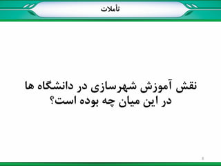 ‫تأمالت‬
‫آموزش‬ ‫نقش‬‫شهرسازی‬‫ها‬ ‫دانشگاه‬ ‫در‬
‫است؟‬ ‫بوده‬ ‫چه‬ ‫میان‬ ‫این‬ ‫در‬
8
 