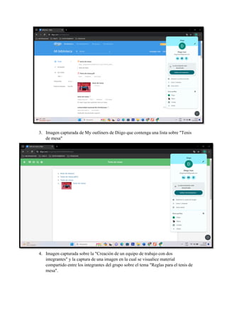 3. Imagen capturada de My outliners de Diigo que contenga una lista sobre "Tenis
de mesa"
4. Imagen capturada sobre la "Creación de un equipo de trabajo con dos
integrantes" y la captura de una imagen en la cual se visualice material
compartido entre los integrantes del grupo sobre el tema "Reglas para el tenis de
mesa".
 