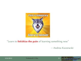 “Learn to fetishize the pain of learning something new”

                                         -- Andrea Kuszewski


12...