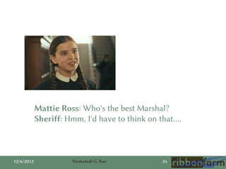 Mattie Ross: Who's the best Marshal?
            Sheriff: Hmm, I'd have to think on that….



12/6/2012             Venkat...
