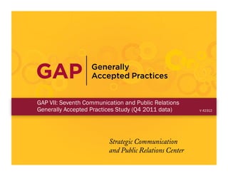 GAP VII: Seventh Communication and Public Relations
Generally Accepted Practices Study (Q4 2011 data)     V 42312
 